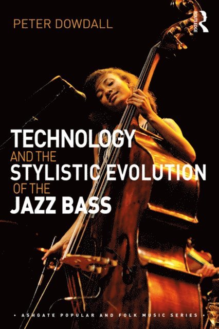 Peter Dowdall - Technology and the Stylistic Evolution of the Jazz Bass, E-bok