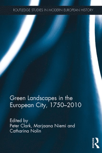 Catharina Nolin, Marjaana Niemi, Peter Clark - Green Landscapes in the European City, 1750-2010, E-bok