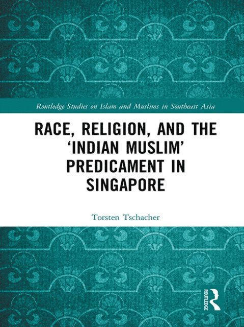 Torsten Tschacher - Race, Religion, and the 'Indian Muslim' Predicament in Singapore, E-bok