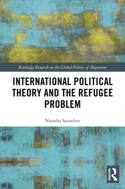 Natasha Saunders - International Political Theory and the Refugee Problem, E-bok