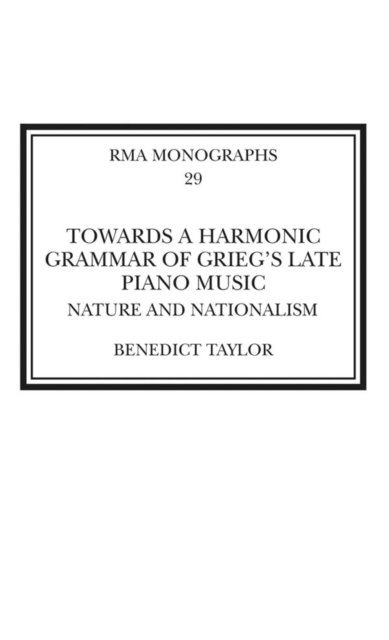 Benedict Taylor - Towards a Harmonic Grammar of Grieg's Late Piano Music, E-bok