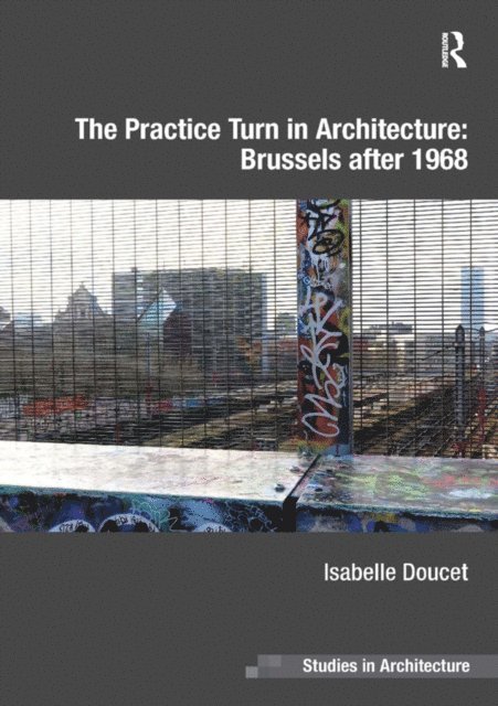 Isabelle Doucet - Practice Turn in Architecture: Brussels after 1968, E-bok