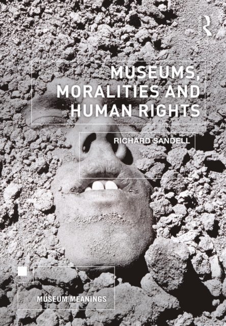 Richard Sandell - Museums, Moralities and Human Rights, E-bok
