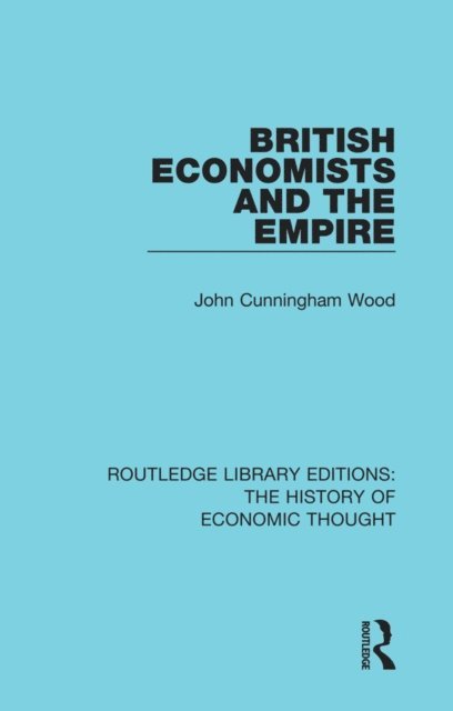 John Cunningham Wood - British Economists and the Empire, E-bok