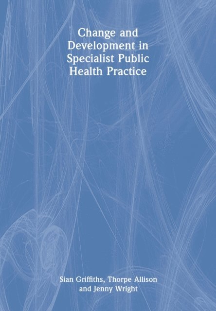 Jenny Wright, Thorpe Allison, Sian Griffiths - Change and Development in Specialist Public Health Practice, E-bok