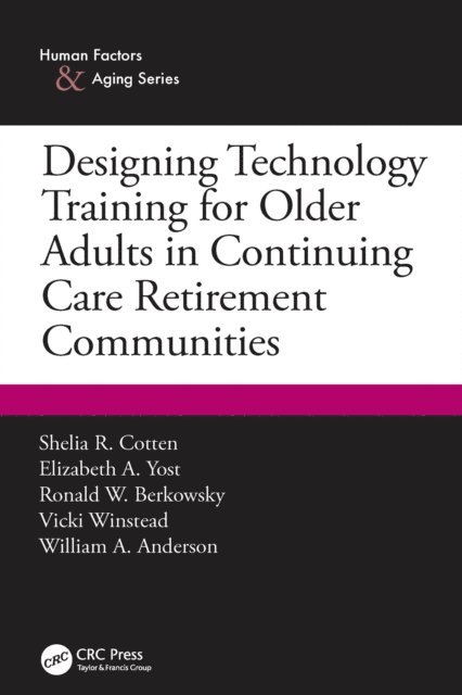 William A. Anderson, Vicki Winstead, Ronald W. Berkowsky, Elizabeth A. Yost, Shelia R. Cotten - Designing Technology Training for Older Adults in Continuing Care Retirement Communities, E-bok