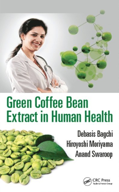 Anand Swaroop, Hiroyoshi Moriyama, Debasis Bagchi - Green Coffee Bean Extract in Human Health, E-bok