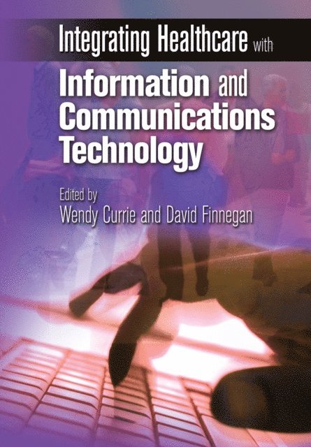David Finnegan, Wendy Currie - Integrating Healthcare with Information and Communications Technology, E-bok