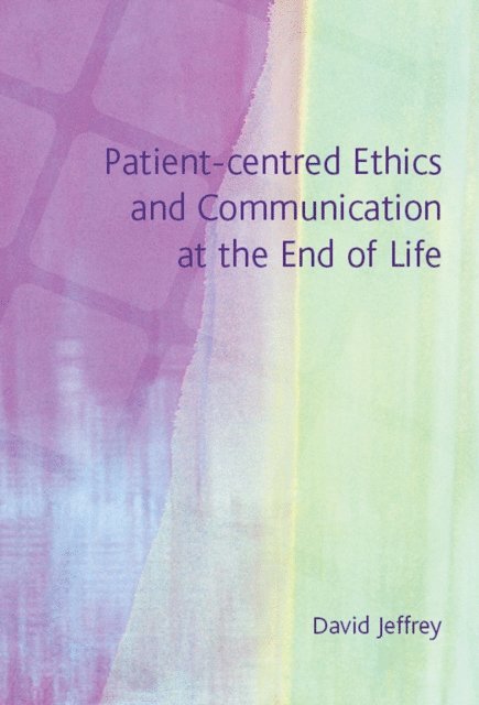 David Jeffrey - Patient-Centred Ethics and Communication at the End of Life, E-bok