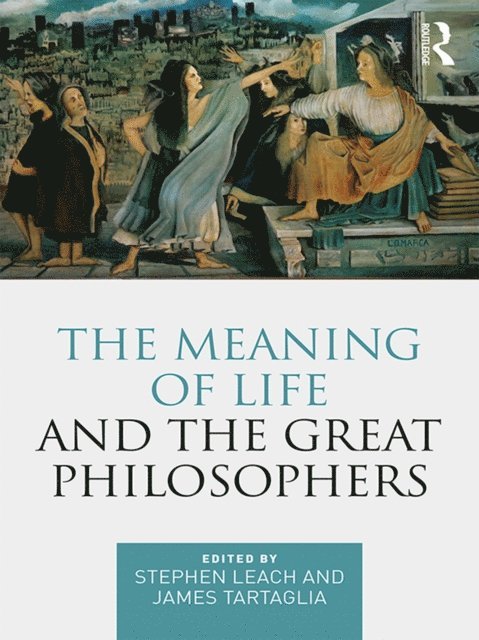 James Tartaglia, Stephen Leach - Meaning of Life and the Great Philosophers, E-bok