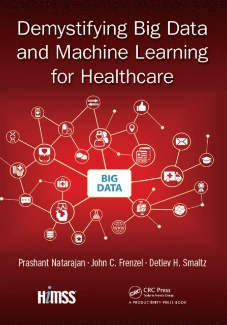 Detlev H. Smaltz, John C. Frenzel, Prashant Natarajan - Demystifying Big Data and Machine Learning for Healthcare, E-bok