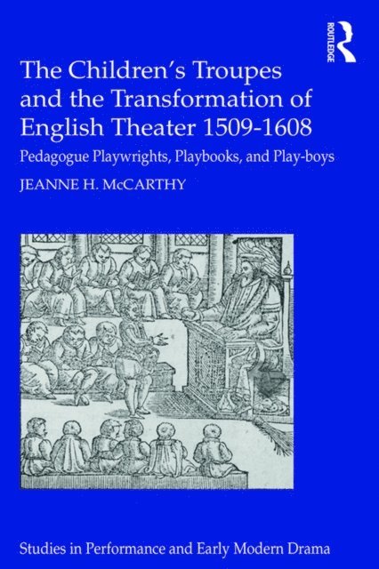 Jeanne McCarthy - Children's Troupes and the Transformation of English Theater 1509-1608, E-bok