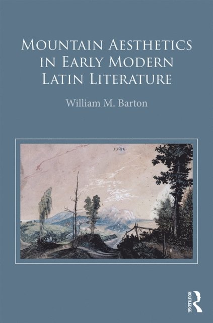 William M. Barton - Mountain Aesthetics in Early Modern Latin Literature, E-bok