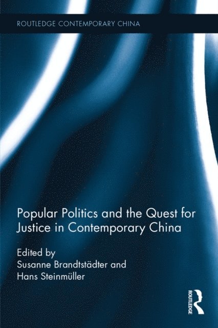 Hans Steinmuller, Susanne Brandtstadter - Popular Politics and the Quest for Justice in Contemporary China, E-bok
