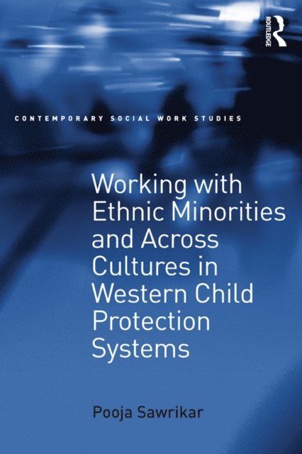 Pooja Sawrikar - Working with Ethnic Minorities and Across Cultures in Western Child Protection Systems, E-bok