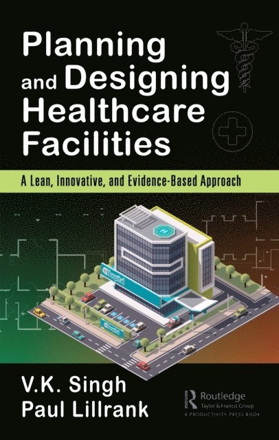 Paul Lillrank, Vijai Kumar Singh - Planning and Designing Healthcare Facilities, E-bok