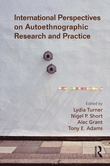 Tony Adams, Alec Grant, Nigel Short, Lydia Turner - International Perspectives on Autoethnographic Research and Practice, E-bok