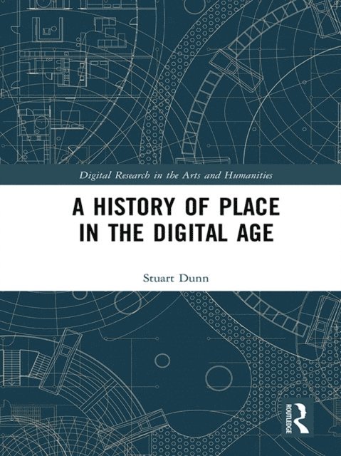 Stuart Dunn - History of Place in the Digital Age, E-bok