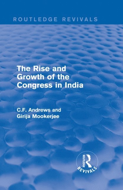 Girija Mookerjee, C.F. Andrews - Routledge Revivals: The Rise and Growth of the Congress in India (1938), E-bok