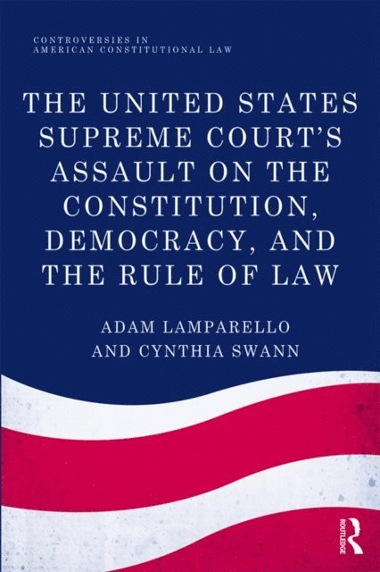 Cynthia Swann, Adam Lamparello - United States Supreme Court's Assault on the Constitution, Democracy, and the Rule of Law, E-bok