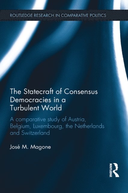 Jose Magone - Statecraft of Consensus Democracies in a Turbulent World, E-bok