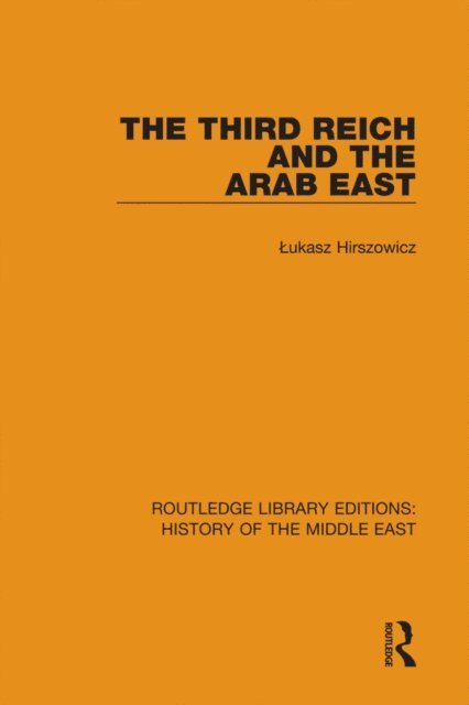 Lukasz Hirszowicz - Third Reich and the Arab East, E-bok