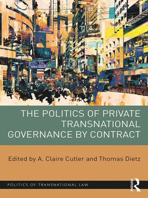 Thomas Dietz, A. Claire Cutler - Politics of Private Transnational Governance by Contract, E-bok