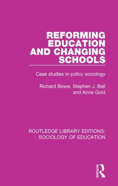 Anne Gold, Stephen J. Ball, Richard Bowe - Reforming Education and Changing Schools, E-bok