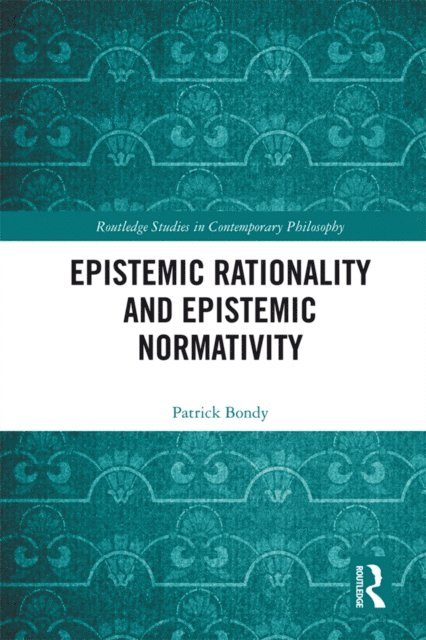 Patrick Bondy - Epistemic Rationality and Epistemic Normativity, E-bok