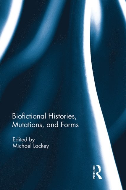 Michael Lackey - Biofictional Histories, Mutations and Forms, E-bok