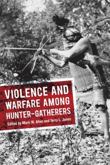 Terry L Jones, Mark W Allen - Violence and Warfare among Hunter-Gatherers, E-bok