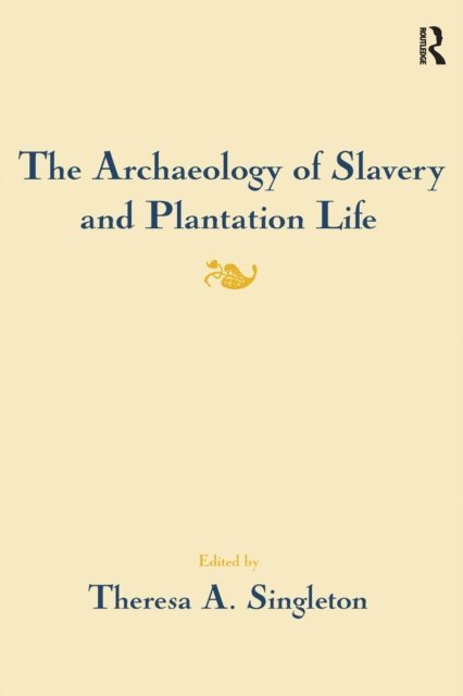 Theresa A Singleton - Archaeology of Slavery and Plantation Life, E-bok