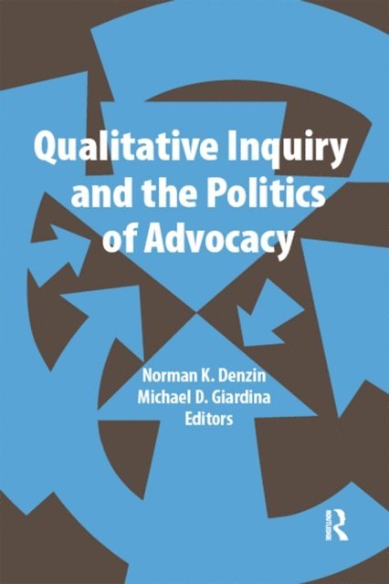 Michael D Giardina, Norman K Denzin - Qualitative Inquiry and the Politics of Advocacy, E-bok