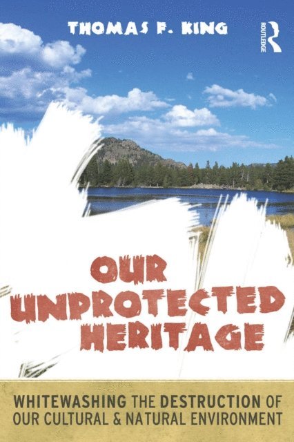 Thomas F King - Our Unprotected Heritage, E-bok