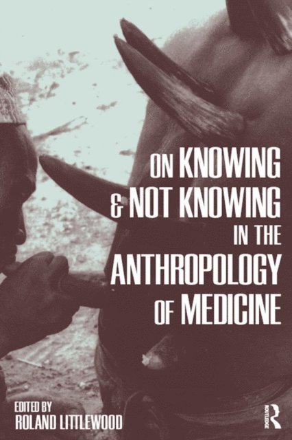 Roland Littlewood - On Knowing and Not Knowing in the Anthropology of Medicine, E-bok