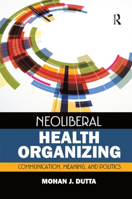 Mohan J Dutta - Neoliberal Health Organizing, E-bok