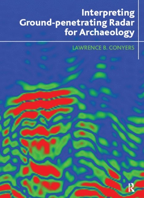 Lawrence B Conyers - Interpreting Ground-penetrating Radar for Archaeology, E-bok