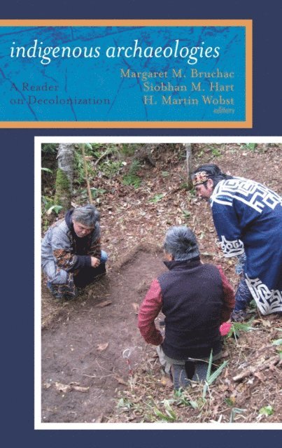 H Martin Wobst, Siobhan Hart, Margaret Bruchac - Indigenous Archaeologies, E-bok