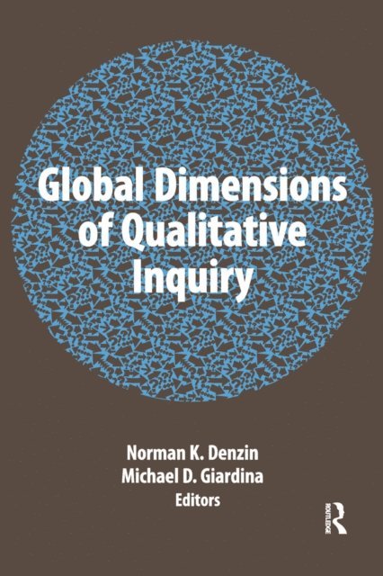 Michael D Giardina, Norman K Denzin - Global Dimensions of Qualitative Inquiry, E-bok