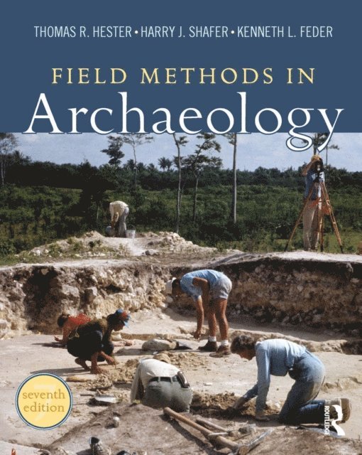 Kenneth L Feder, Harry J Shafer, Thomas R Hester - Field Methods in Archaeology, E-bok