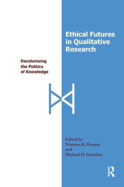 Norman K Denzin, Michael D Giardina - Ethical Futures in Qualitative Research, E-bok