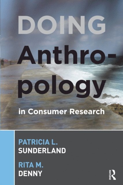 Rita M Denny, Patricia L Sunderland - Doing Anthropology in Consumer Research, E-bok