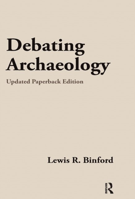 Lewis R Binford - Debating Archaeology, E-bok