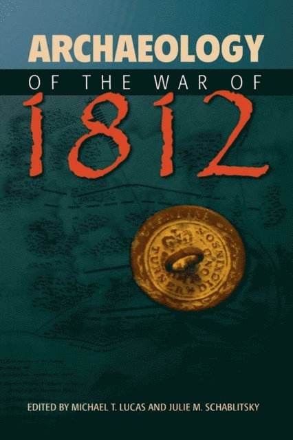 Julie M. Schablitsky, Michael T. Lucas - Archaeology of the War of 1812, E-bok