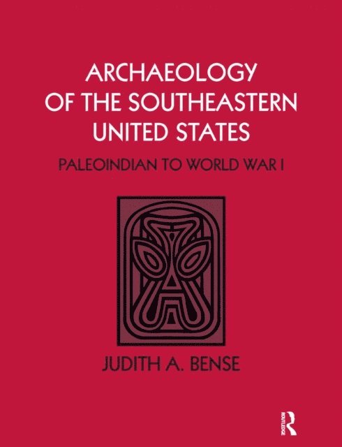 Judith A Bense - Archaeology of the Southeastern United States, E-bok