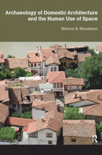 Sharon R Steadman - Archaeology of Domestic Architecture and the Human Use of Space, E-bok
