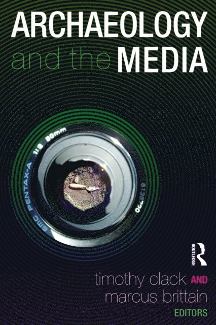 Marcus Brittain, Timothy Clack - Archaeology and the Media, E-bok