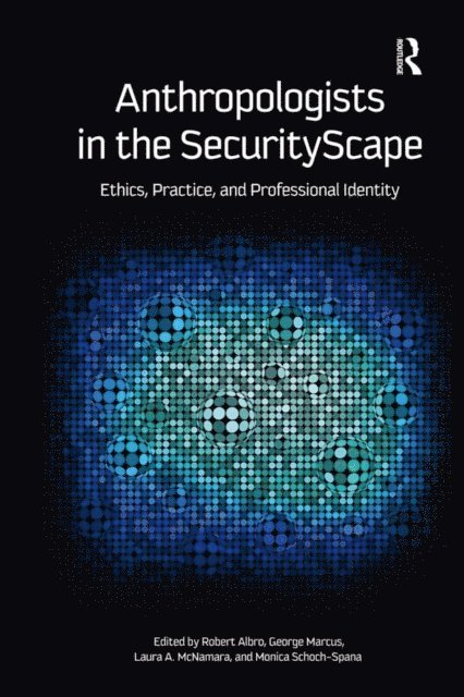 Monica Schoch-Spana, Laura A McNamara, George Marcus, Robert Albro - Anthropologists in the SecurityScape, E-bok