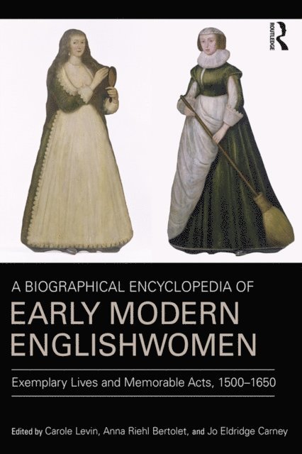Jo Eldridge Carney, Anna Riehl Bertolet, Carole Levin - Biographical Encyclopedia of Early Modern Englishwomen, E-bok