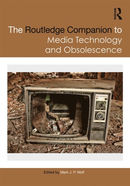 Mark Wolf - Routledge Companion to Media Technology and Obsolescence, E-bok